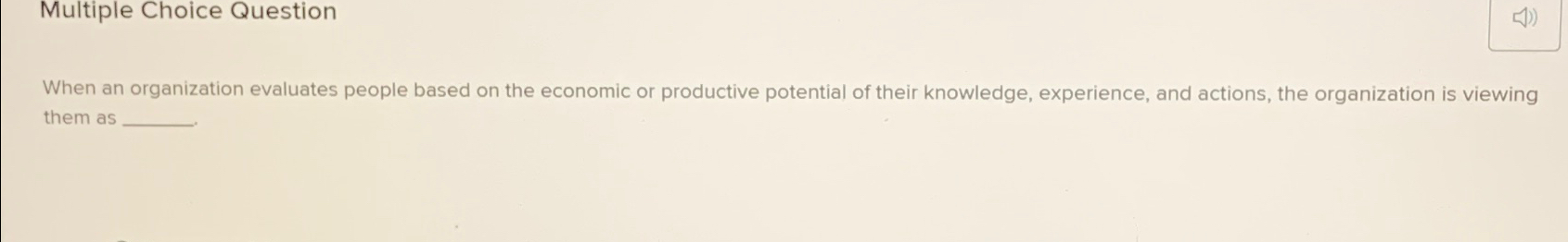  Multiple Choice Question When an organization evaluates people based on the