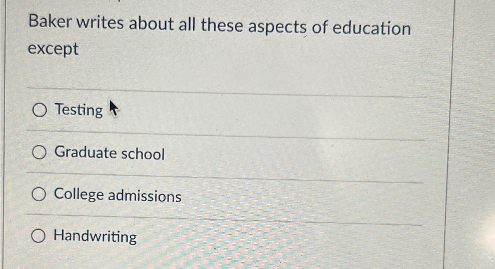  Baker writes about all these aspects of education except Testing Graduate