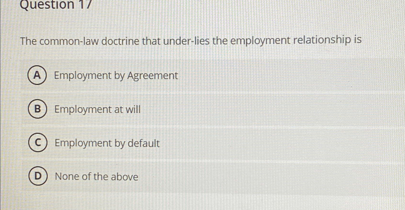  Question 1/ The common-law doctrine that under-lies the employment relationship is