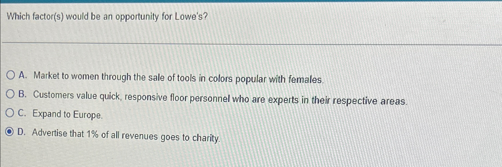  Which factor(s) would be an opportunity for Lowe's? A. Market to