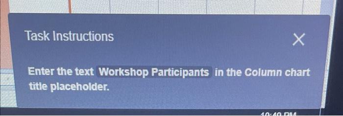  Task Instructions Enter the text. Workshop Participants in the Column chart