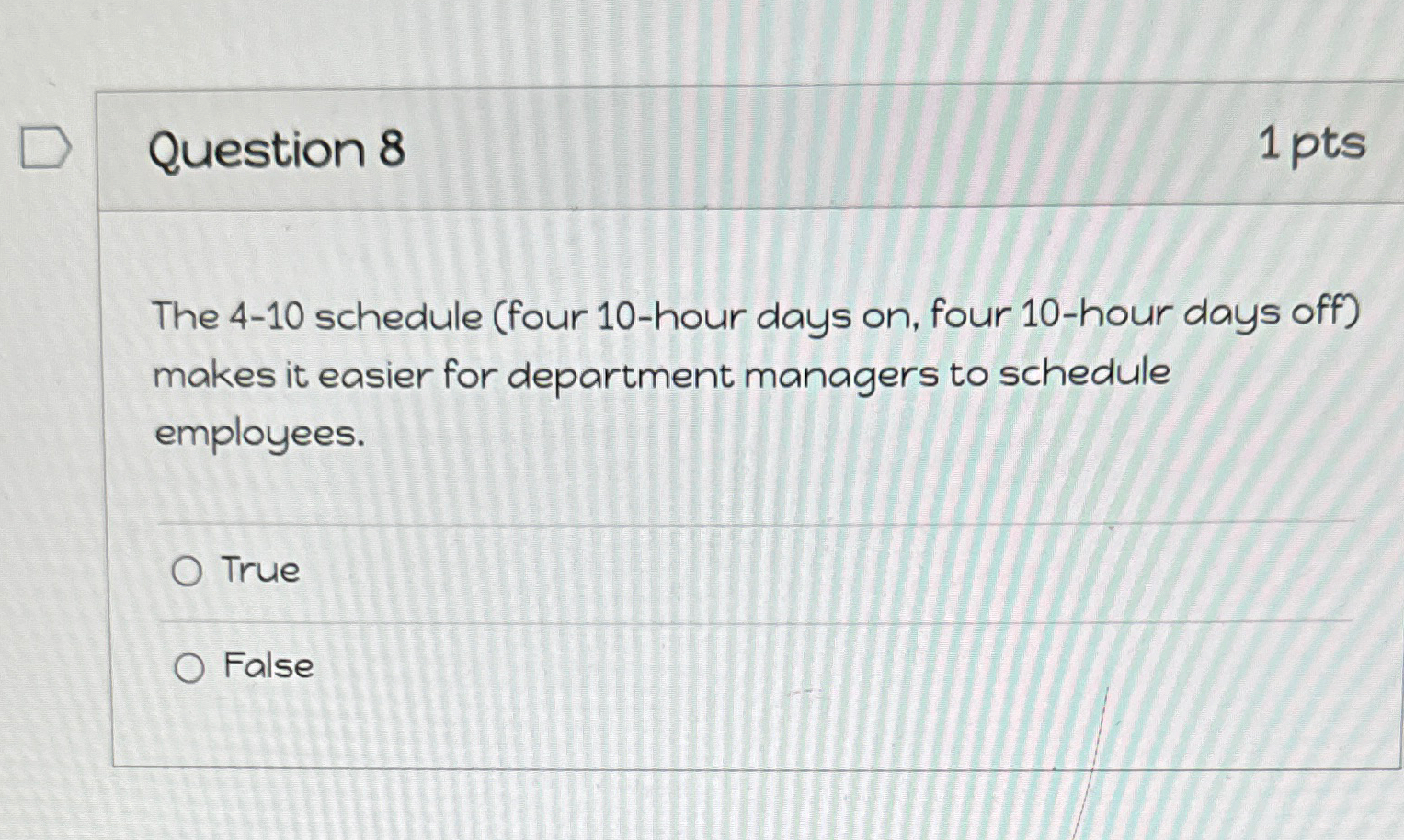  Question 8 1 pts The 4-10 schedule (four 10-hour days on,