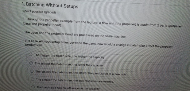  Batching Without Setups 1 point possible (graded) Think of the propeller