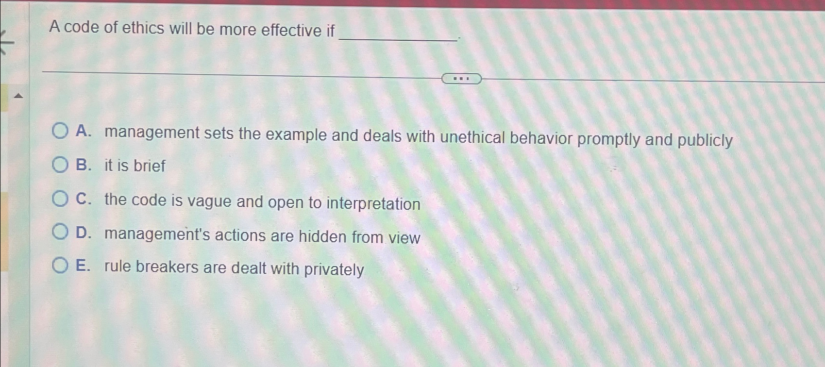  A code of ethics will be more effective if A. management