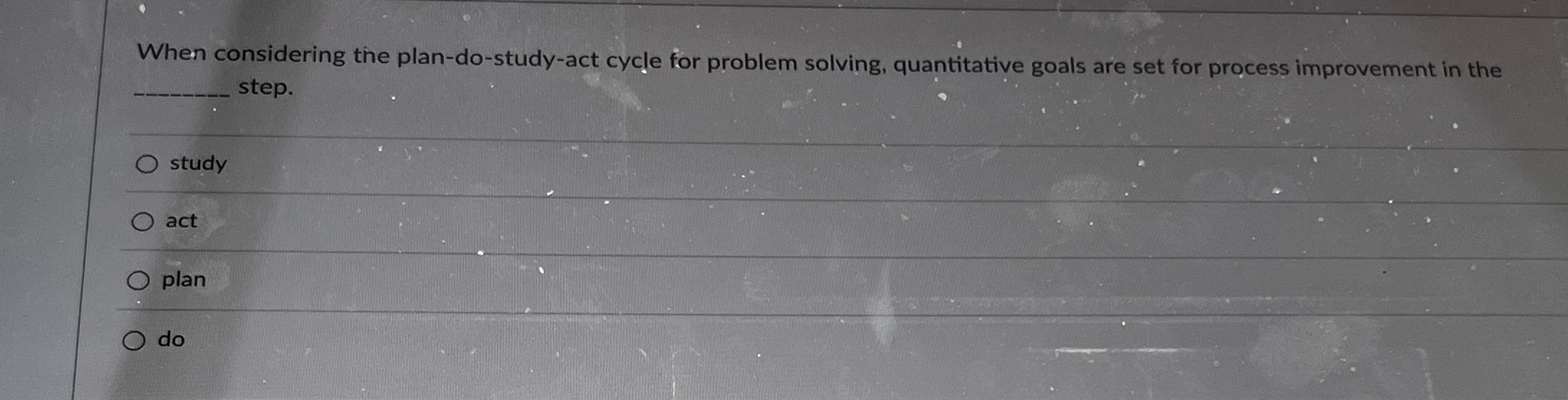  When considering the plan-do-study-act cycle for problem solving, quantitative goals are