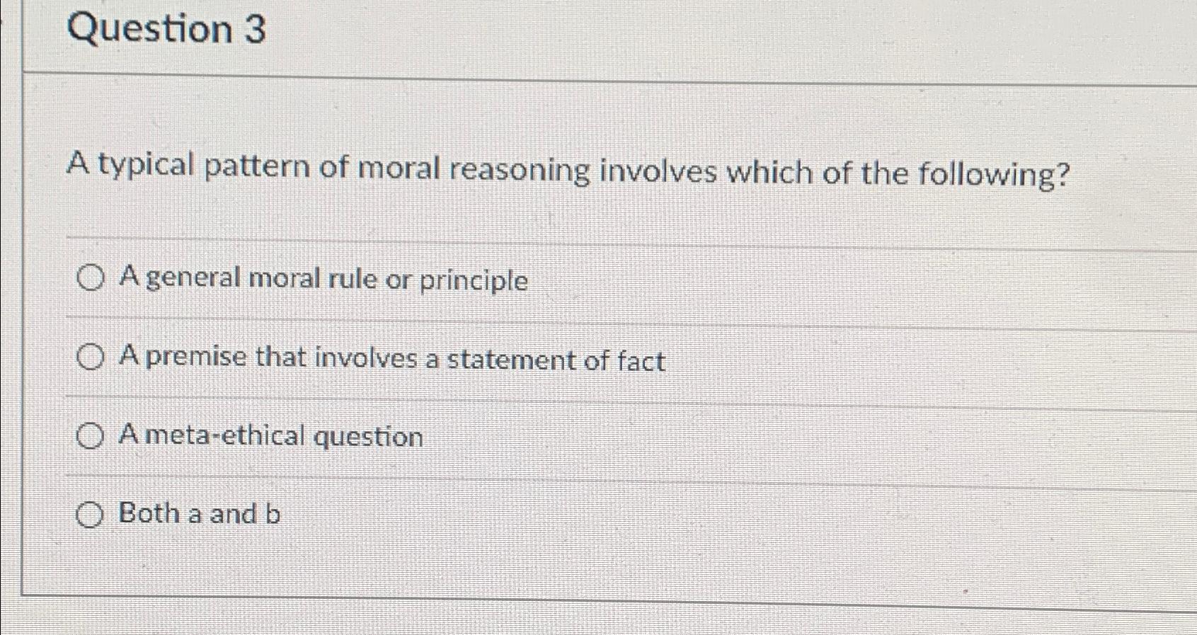  Question 3 A typical pattern of moral reasoning involves which of