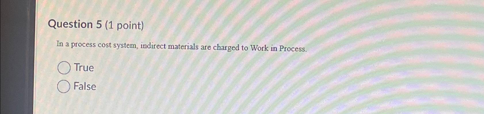  Question 5(1 point) In a process cost system, indirect materials are