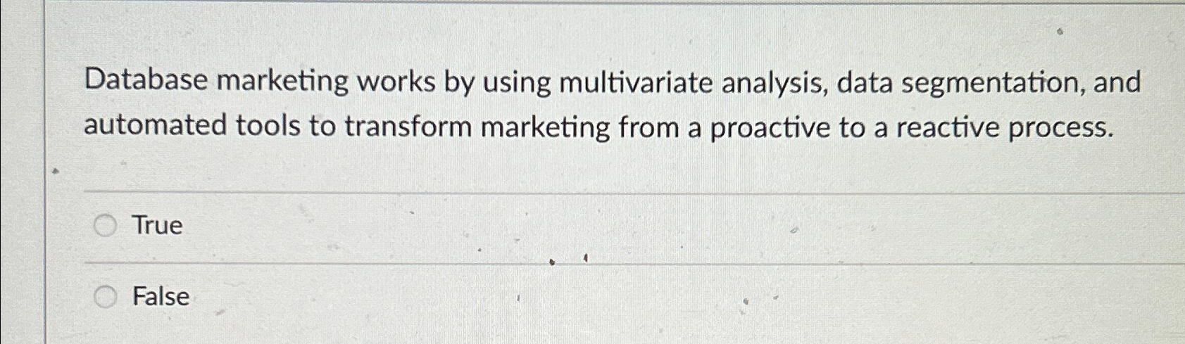  Database marketing works by using multivariate analysis, data segmentation, and automated