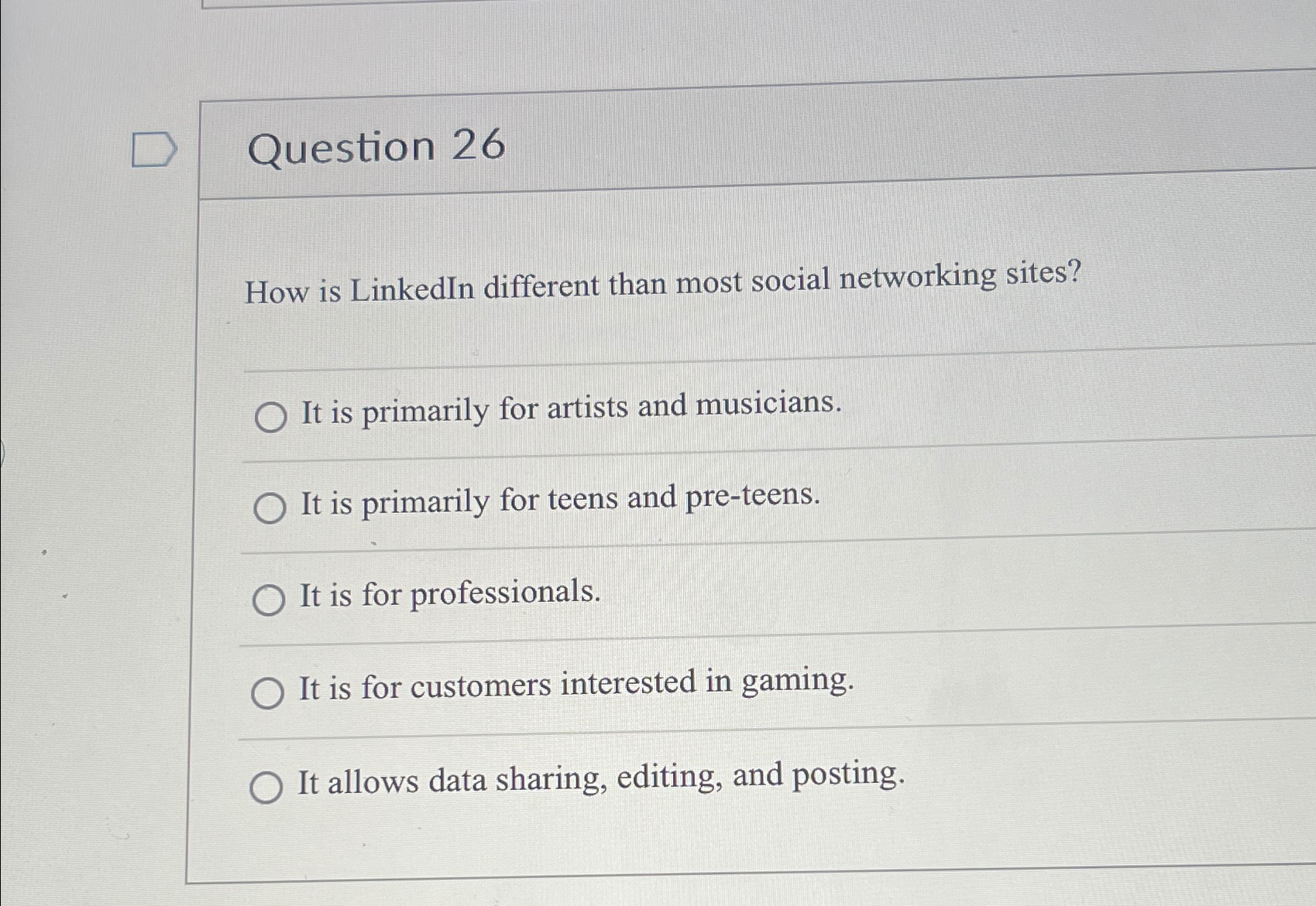  Question 26 How is LinkedIn different than most social networking sites?