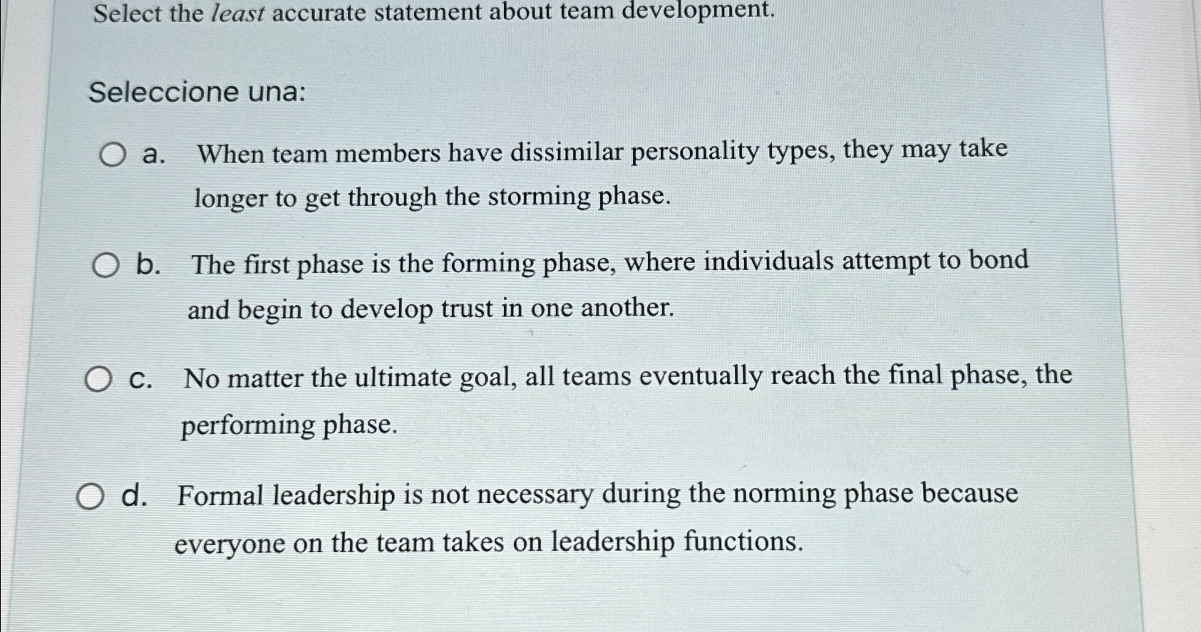  Select the least accurate statement about team development. Seleccione una: a.