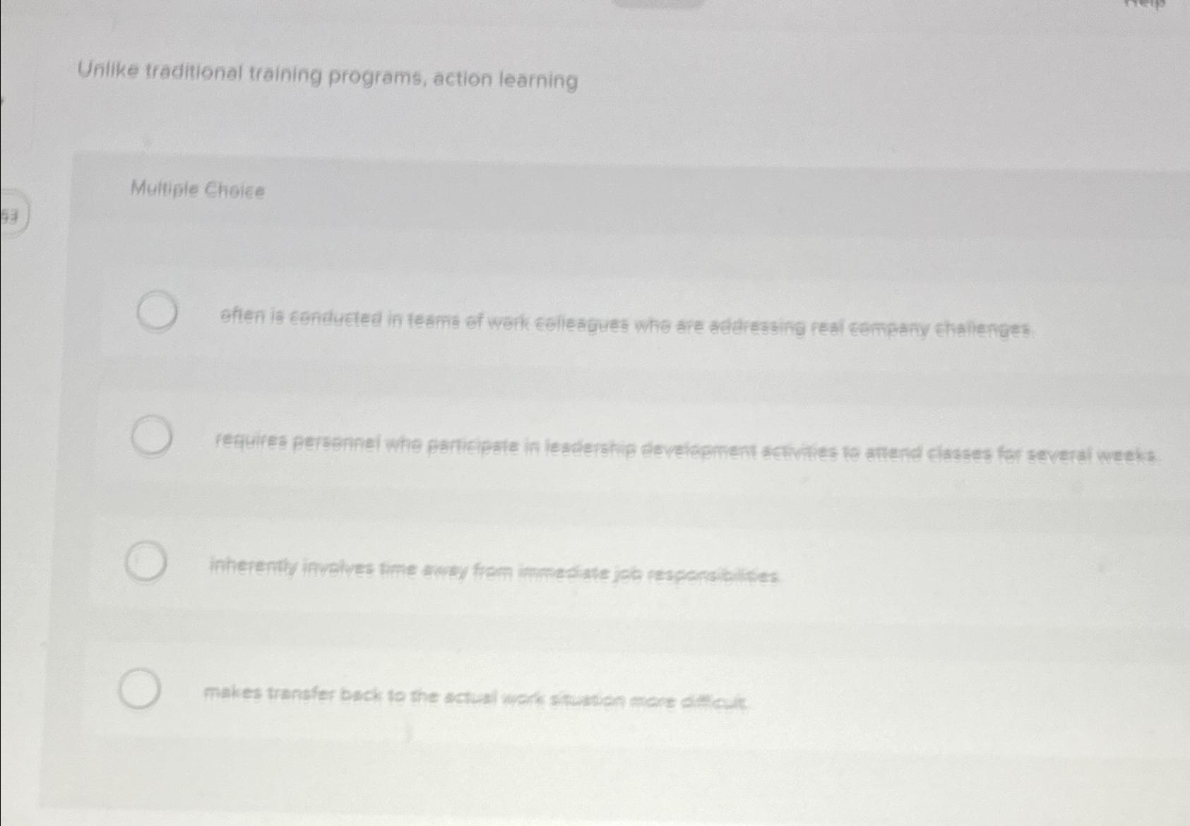  Unlike traditional training programs, action learning Multiple Chaice inherentily invelves time