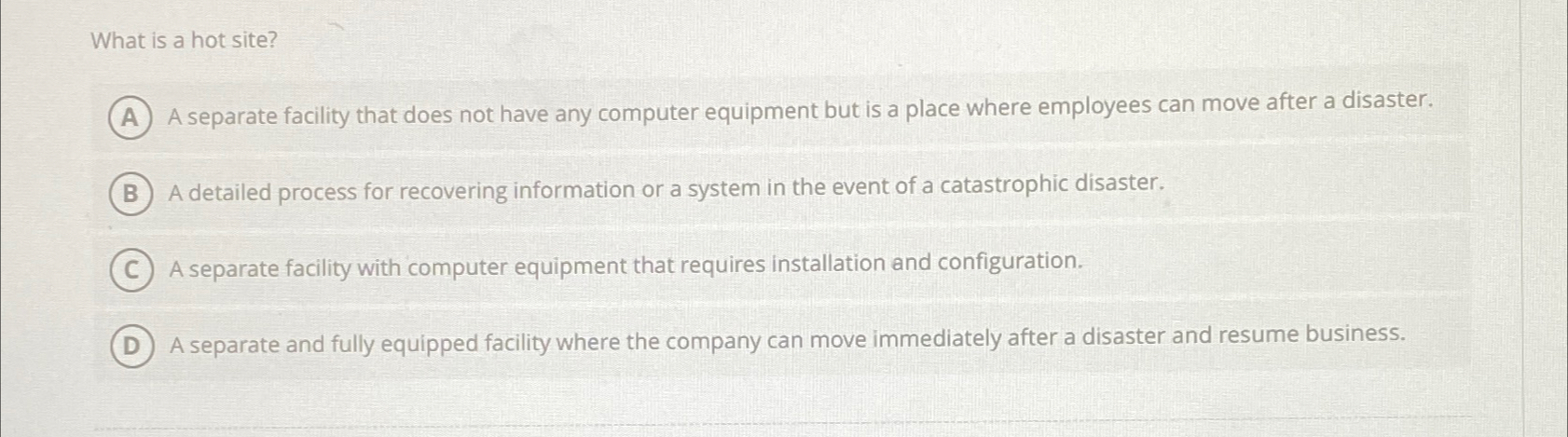  What is a hot site? A separate facility that does not