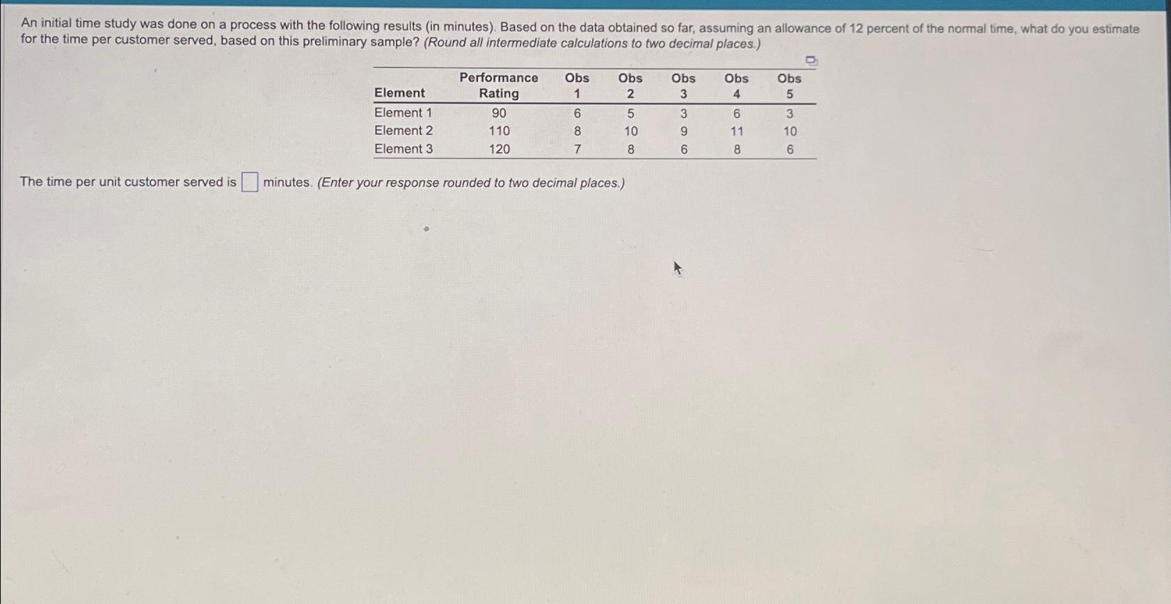  An initial time study was done on a process with the
