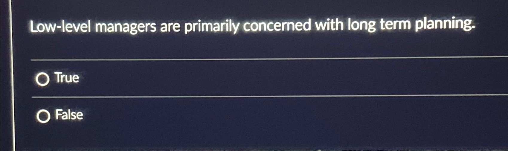  Low-level managers are primarily concerned with long term planning. True False
