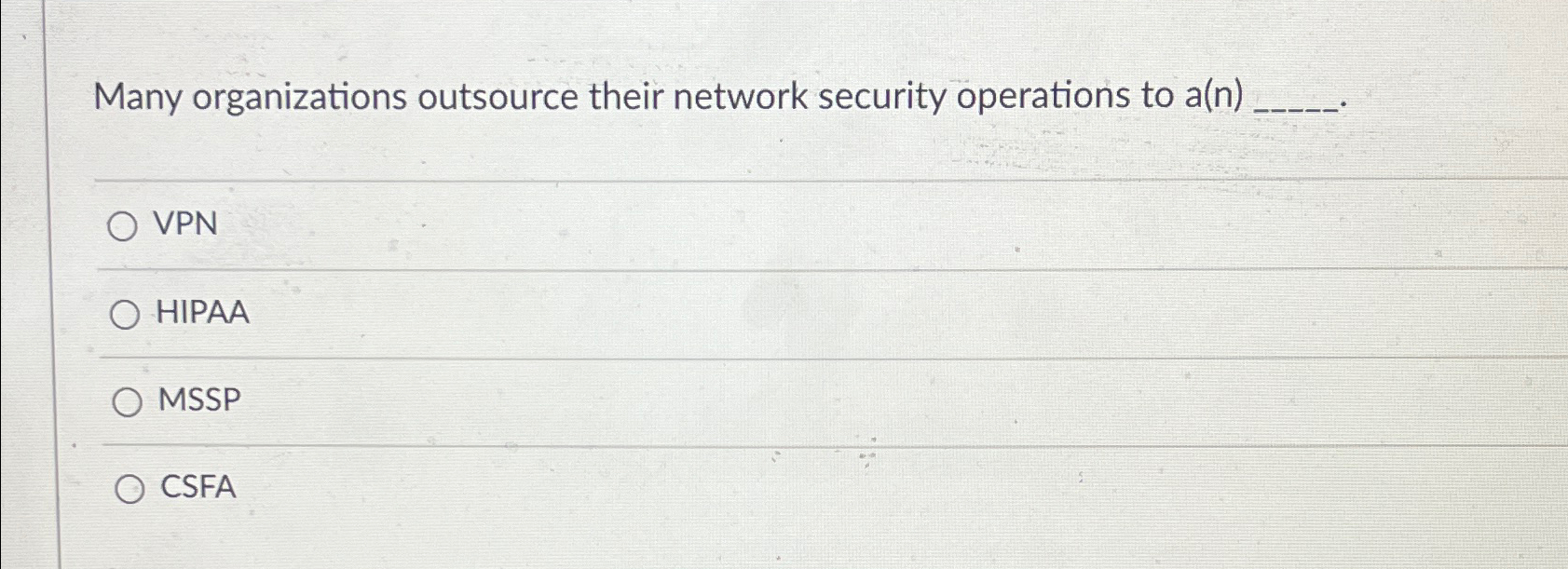  Many organizations outsource their network security operations to a(n) VPN HIPAA
