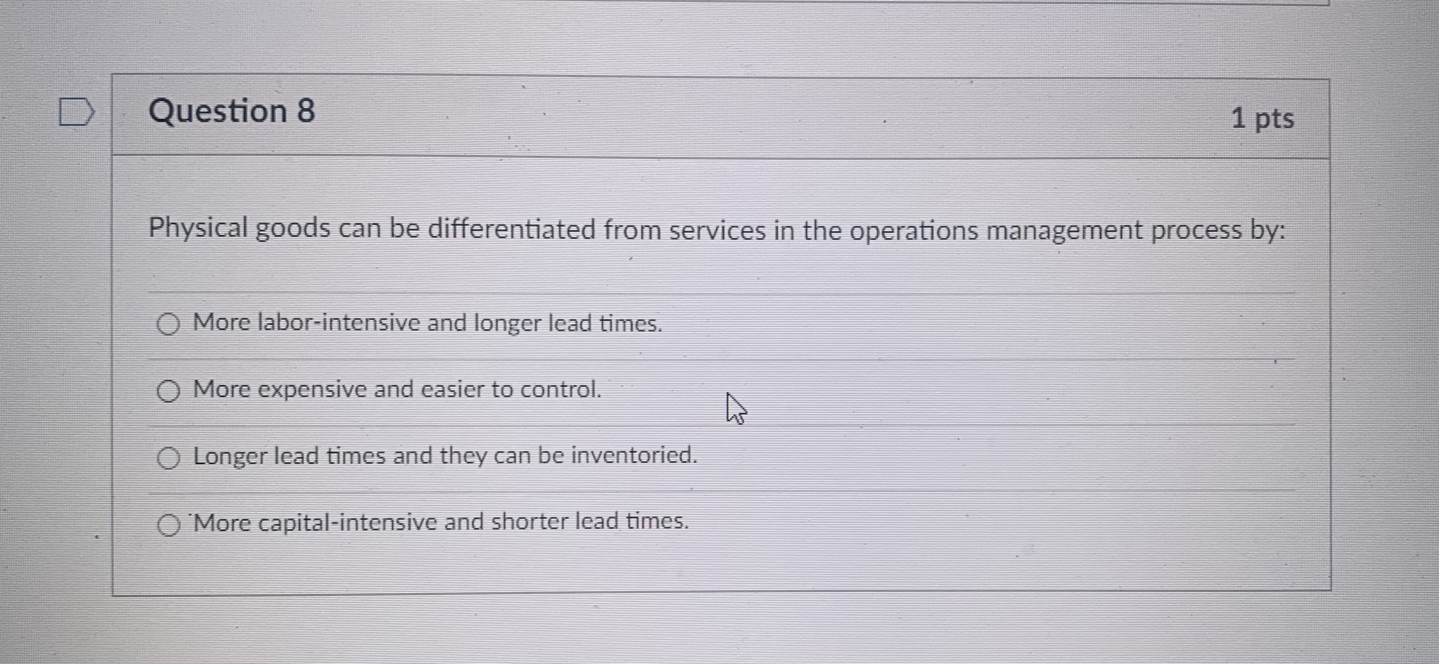  Question 8 1pts Physical goods can be differentiated from services in