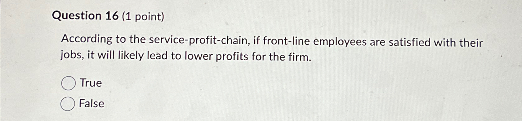  Question 16(1 point) According to the service-profit-chain, if front-line employees are