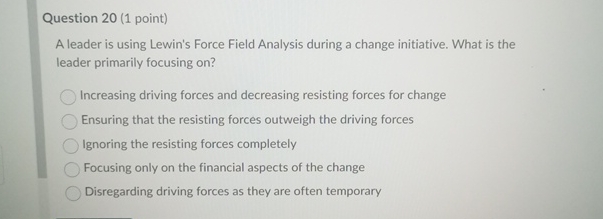  Question 20(1 point) A leader is using Lewin's Force Field Analysis