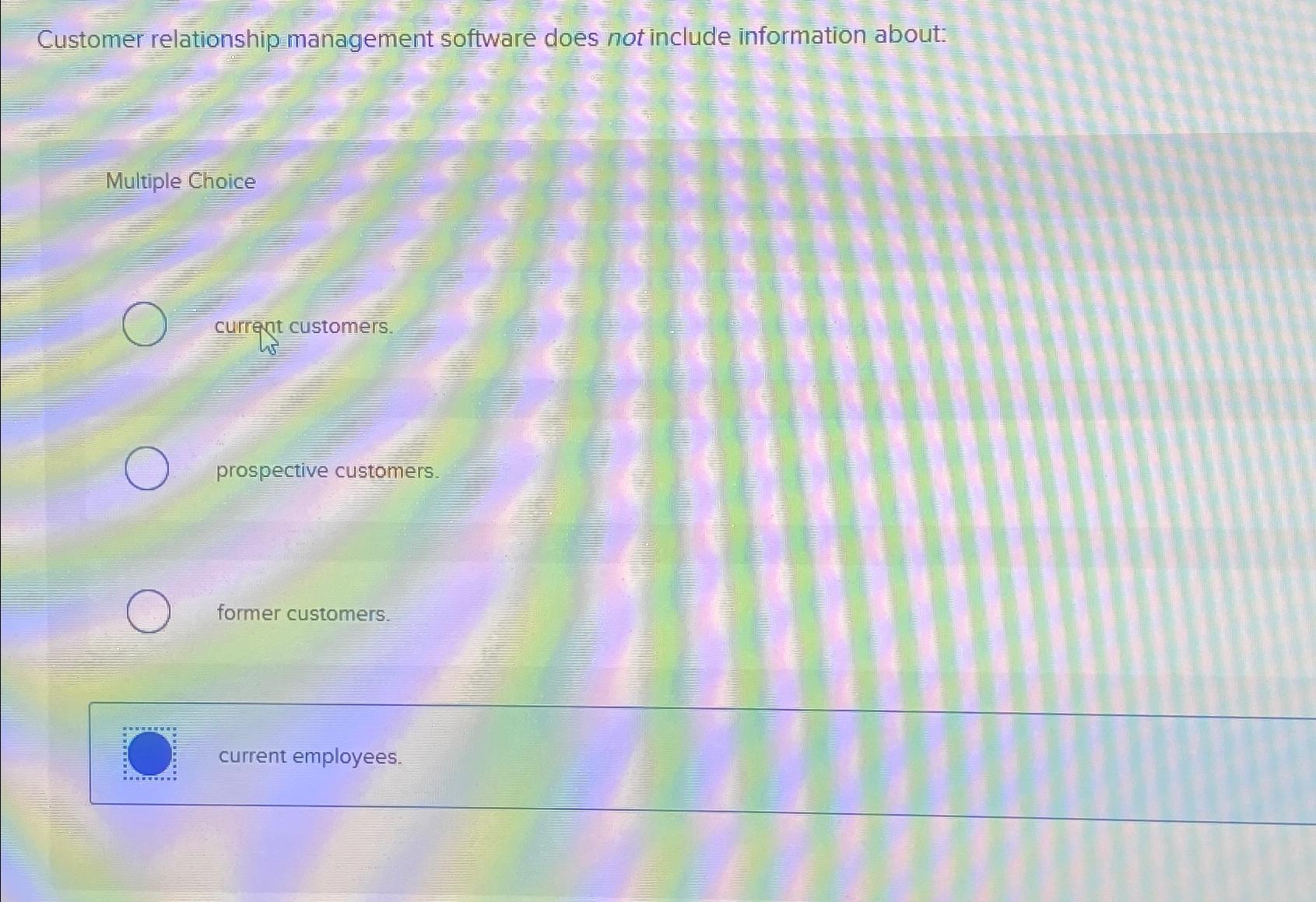  Customer relationship management software does not include information about: Multiple Choice