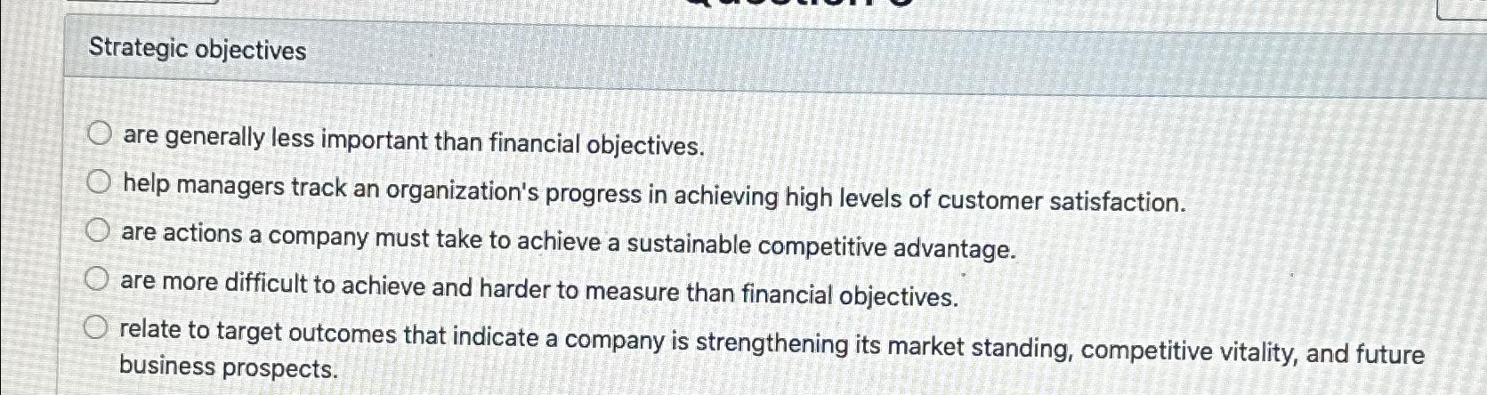  Strategic objectives are generally less important than financial objectives. help managers