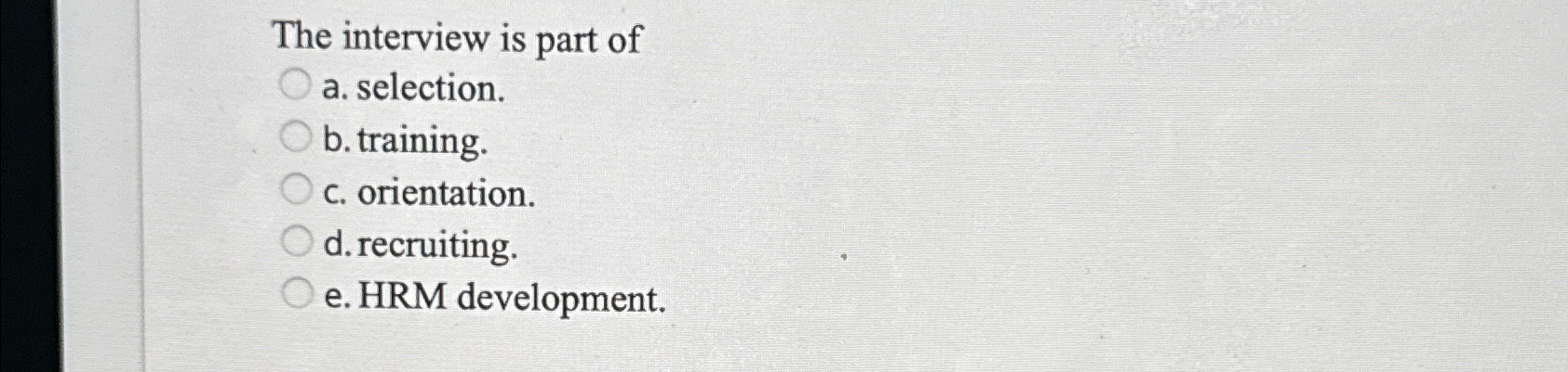  The interview is part of a. selection. b. training. c. orientation.