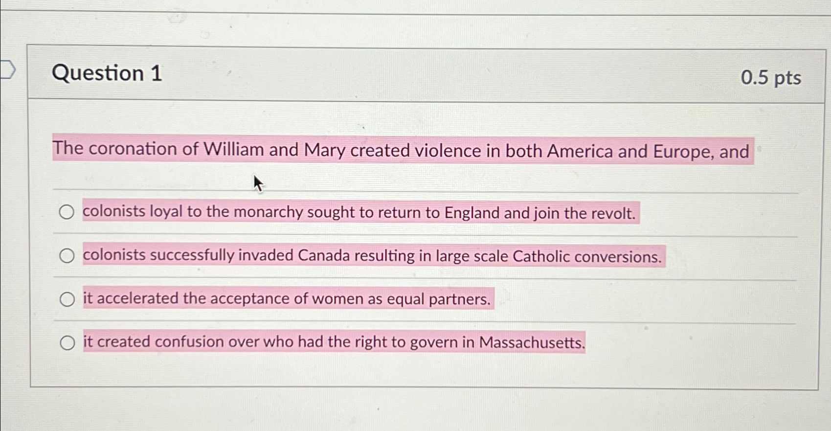  Question 1 0.5pts The coronation of William and Mary created violence