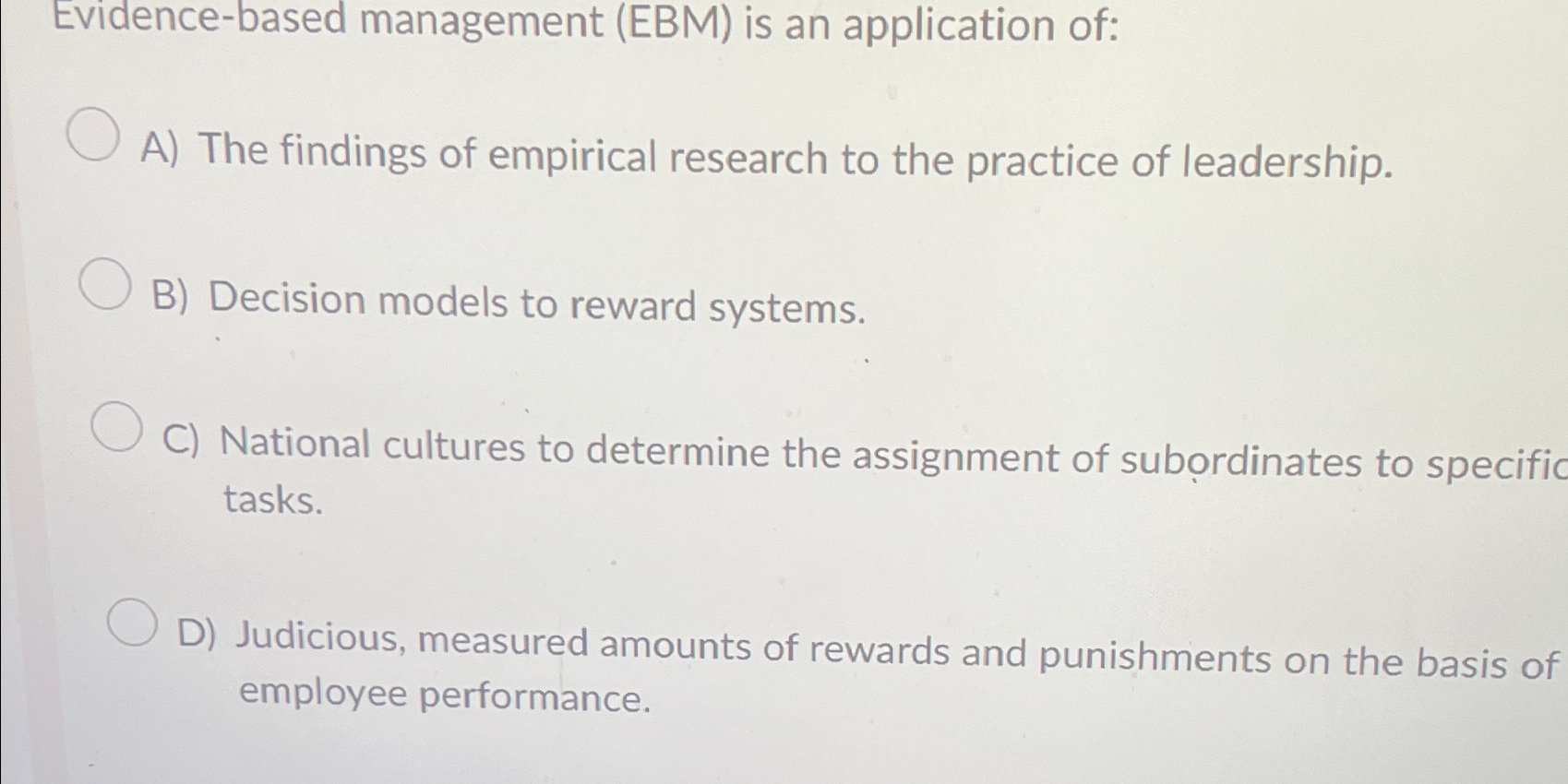  Evidence-based management (EBM) is an application of: A) The findings of
