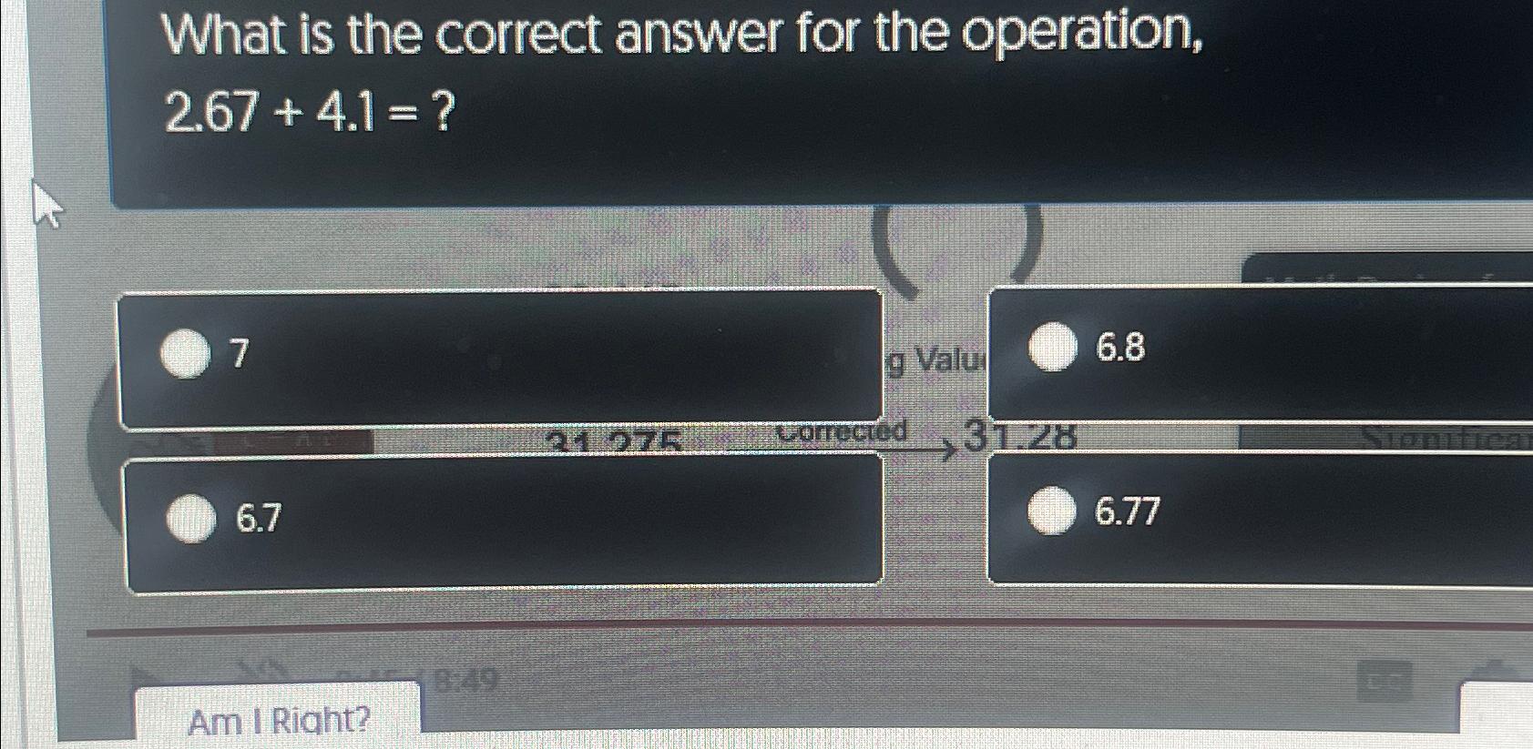  What is the correct answer for the operation, 2.67+4.1=? 7 g