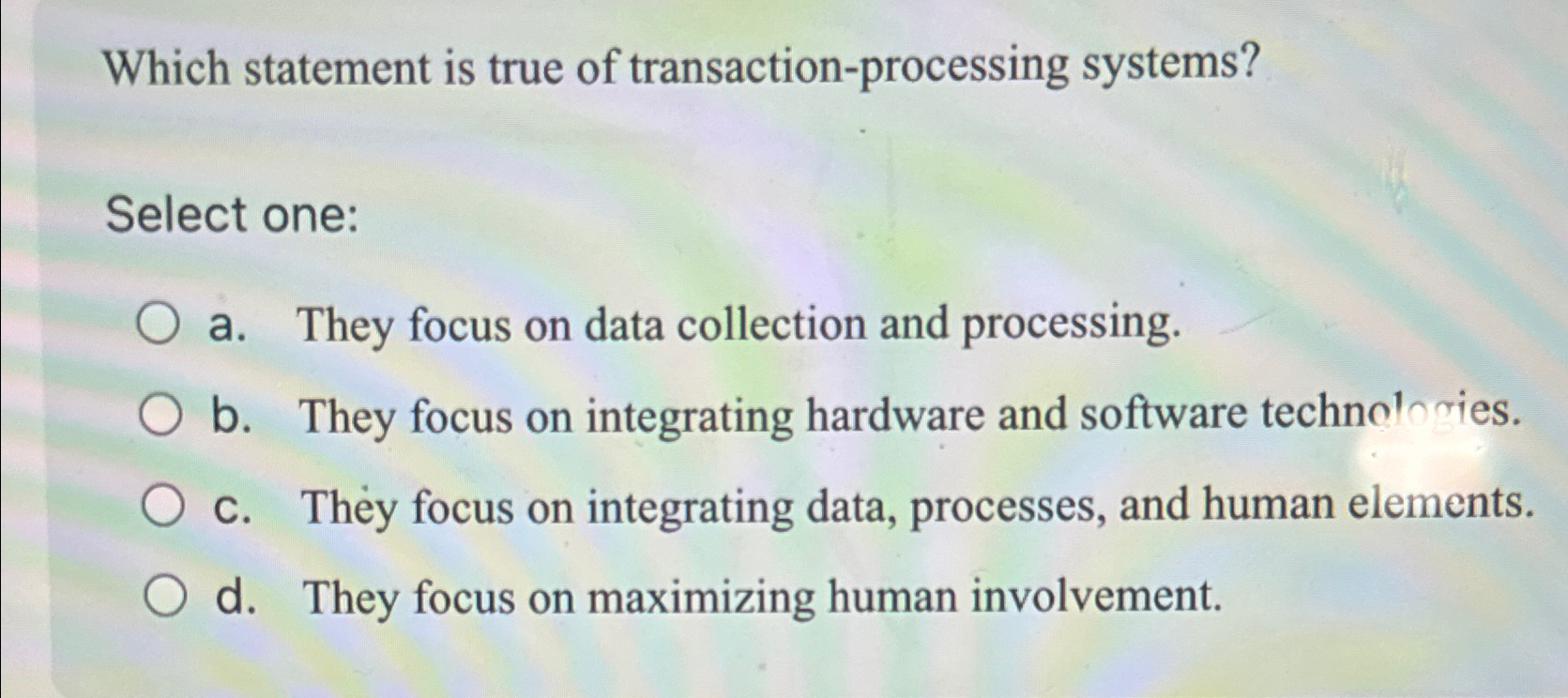  Which statement is true of transaction-processing systems? Select one: a. They