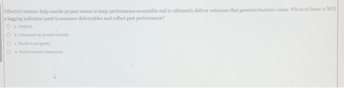  Effective metrics help enable project teams to keep performance acceptable and