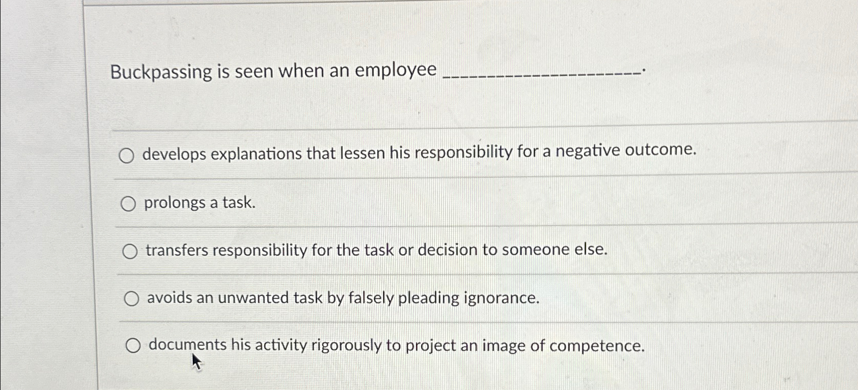  Buckpassing is seen when an employee develops explanations that lessen his