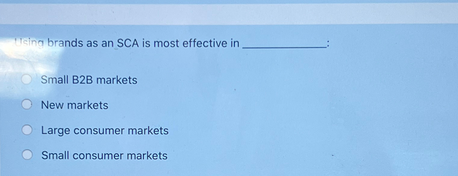  Using brands as an SCA is most effective in Small B2B
