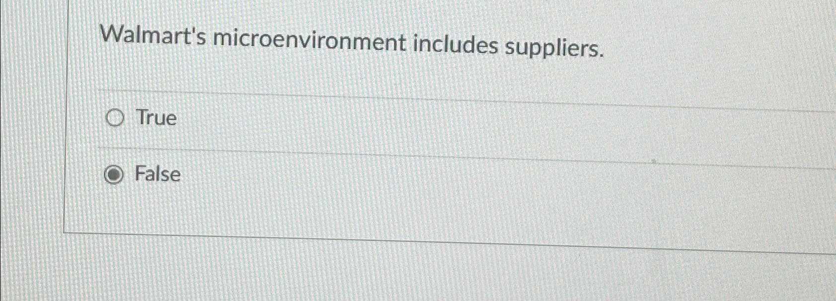  Walmart's microenvironment includes suppliers. True False 