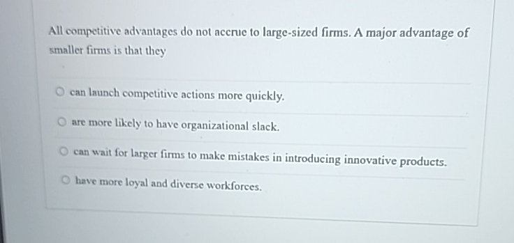  All competitive advantages do not accrue to large-sized firms. A major