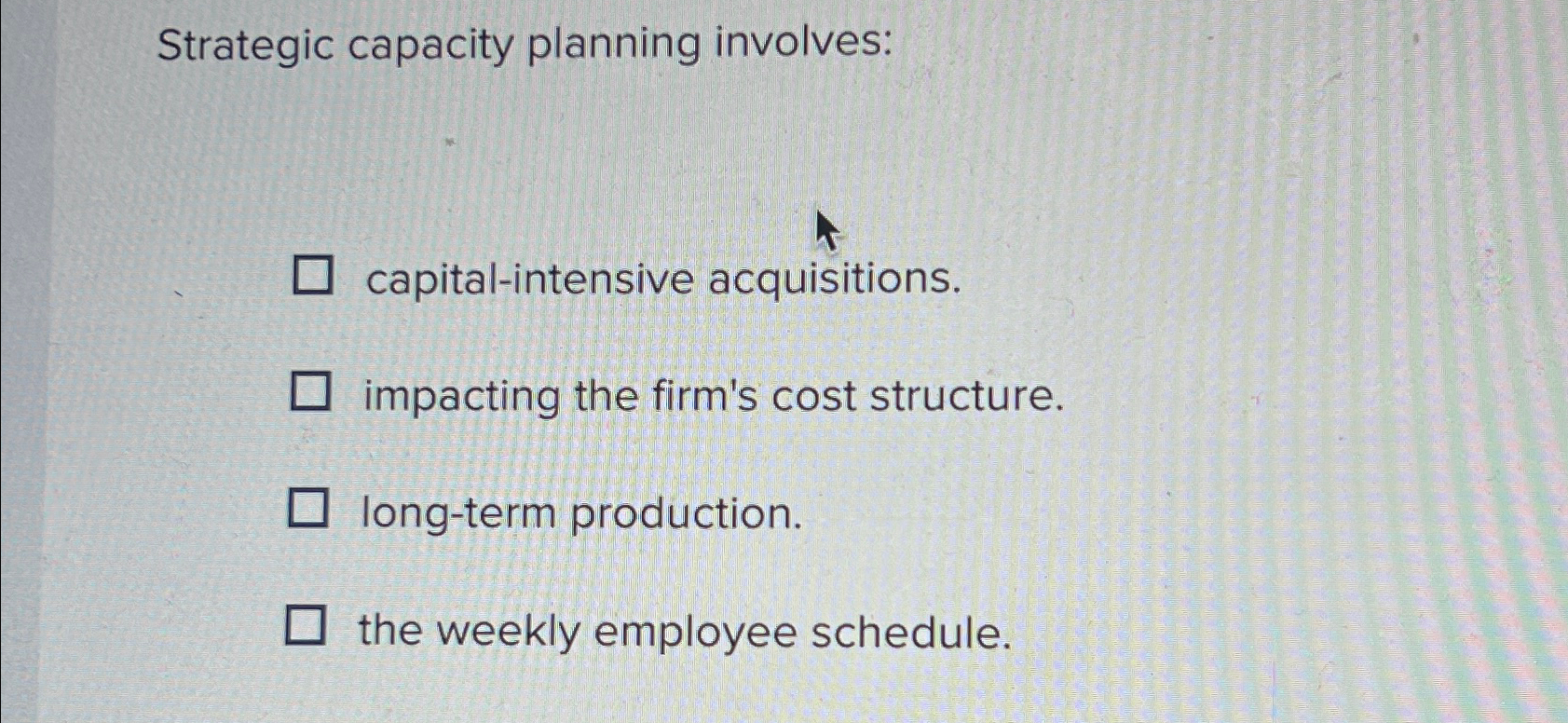  Strategic capacity planning involves: capital-intensive acquisitions. impacting the firm's cost structure.