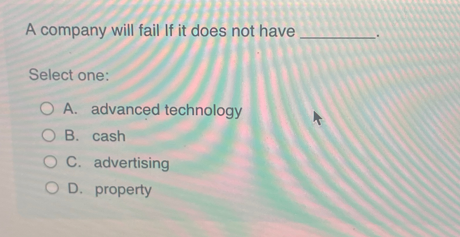  A company will fail If it does not have Select one: