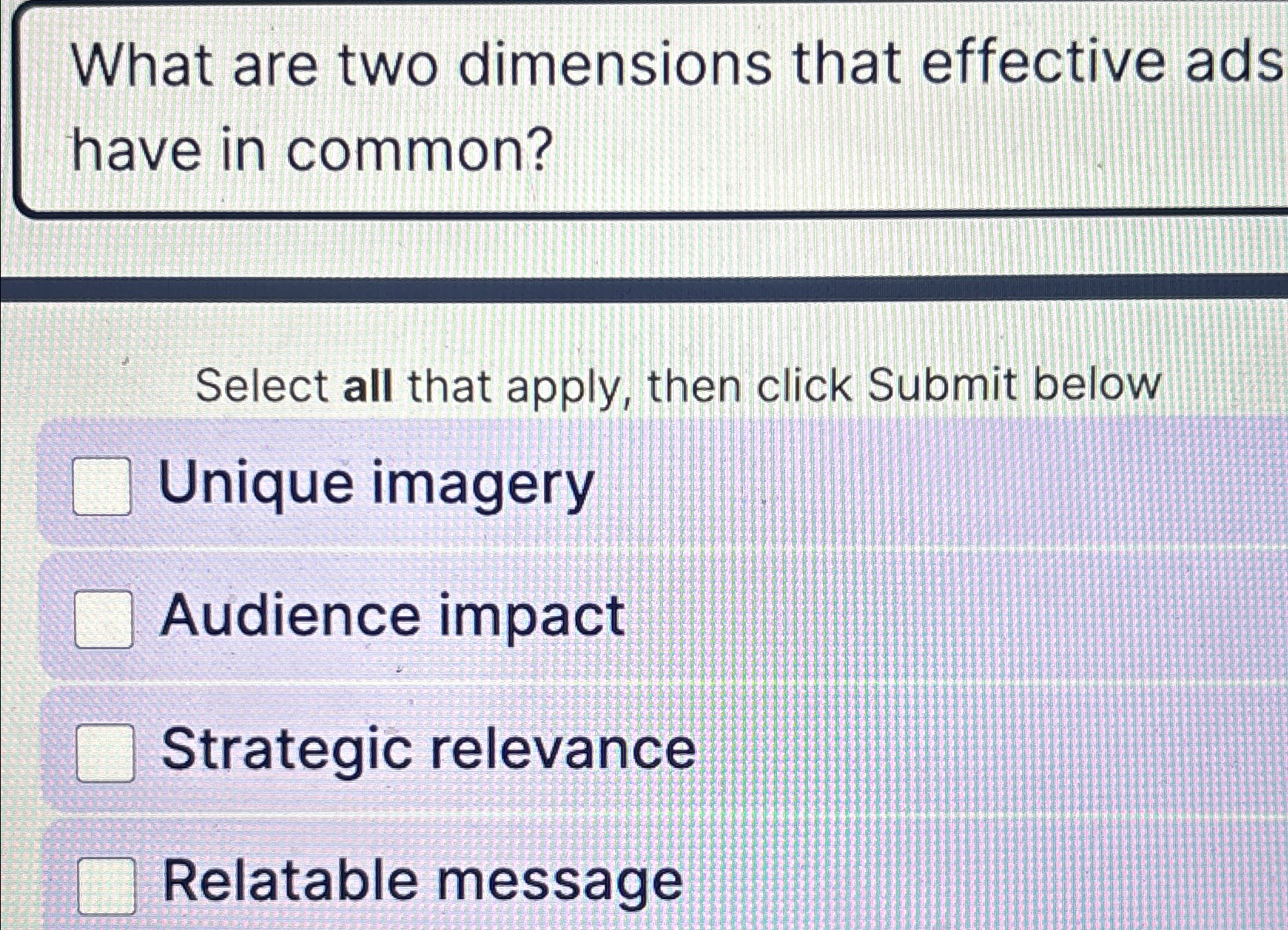  What are two dimensions that effective ads have in common? Select