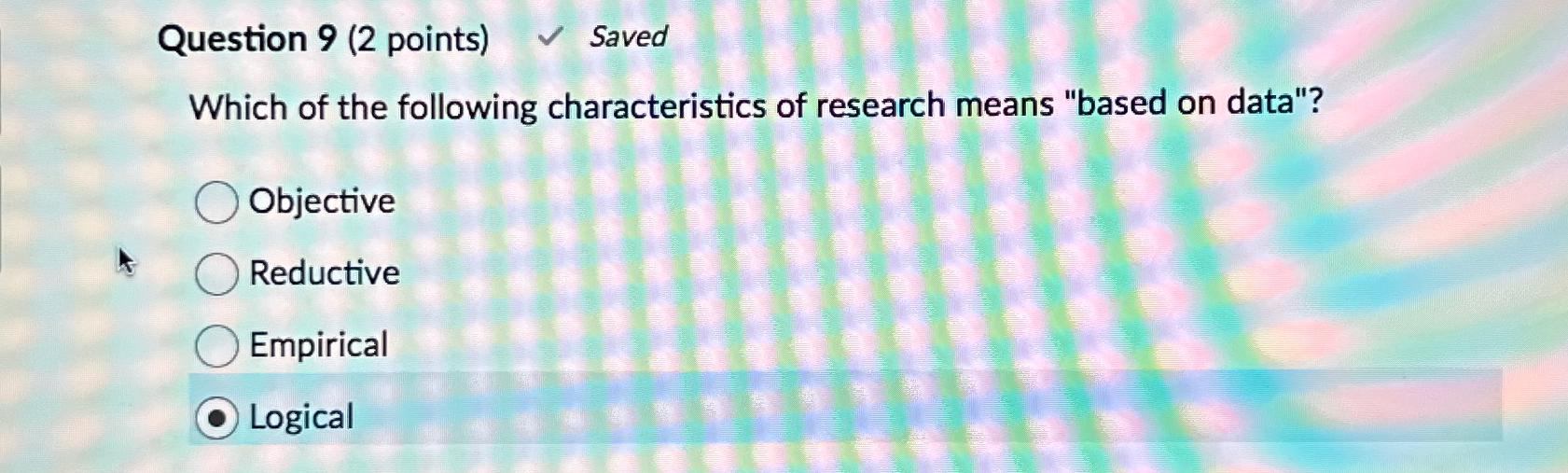  Question 9(2 points) Saved Which of the following characteristics of research