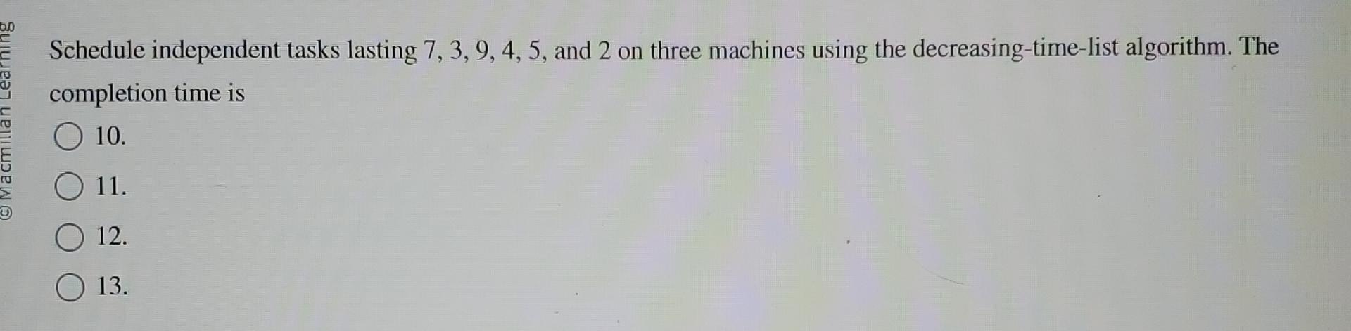  Schedule independent tasks lasting 7,3,9,4,5, and 2 on three machines using