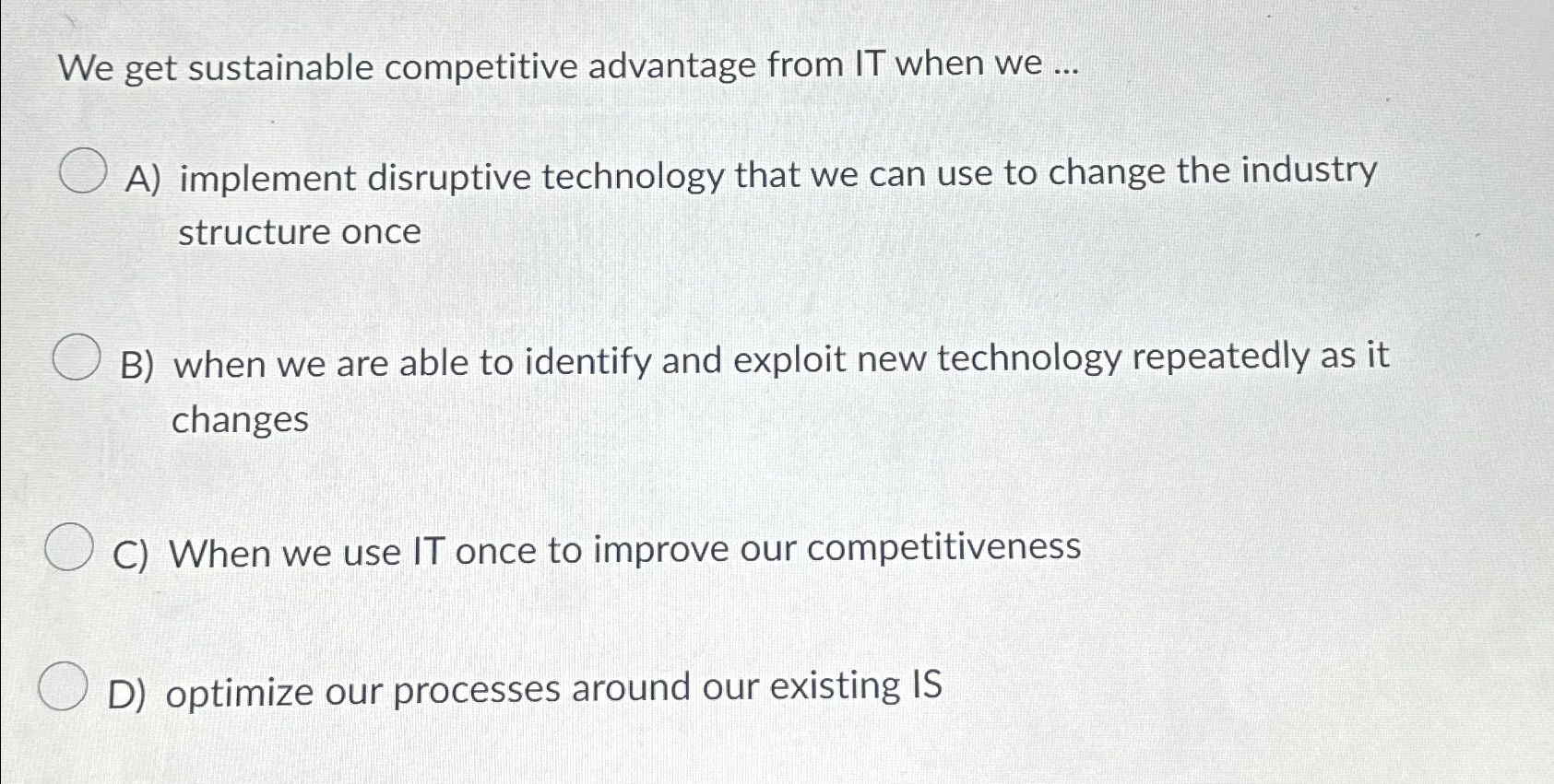  We get sustainable competitive advantage from IT when we ... A)