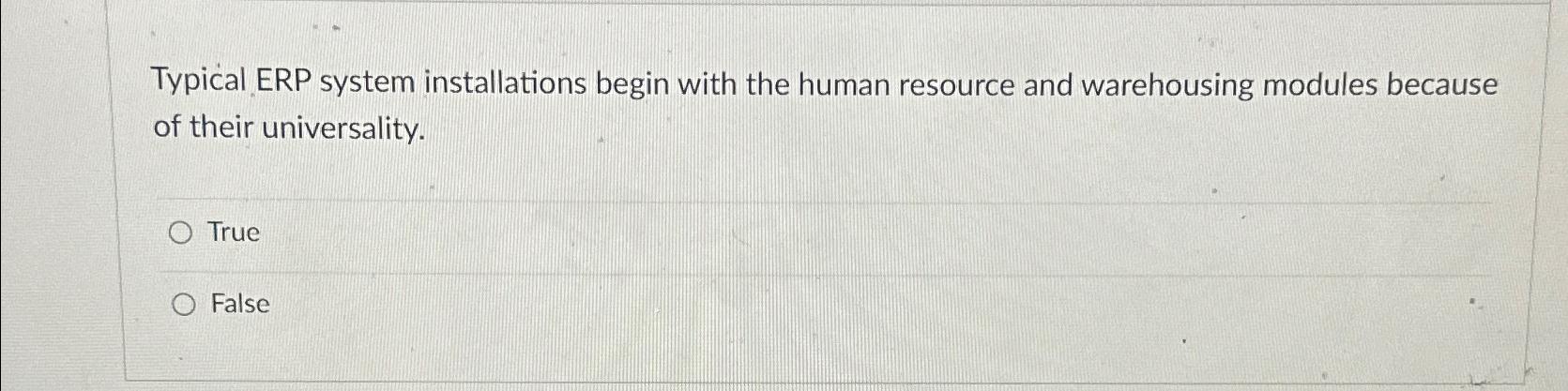  Typical ERP system installations begin with the human resource and warehousing