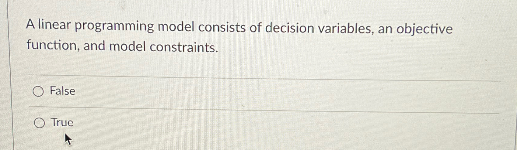  A linear programming model consists of decision variables, an objective function,