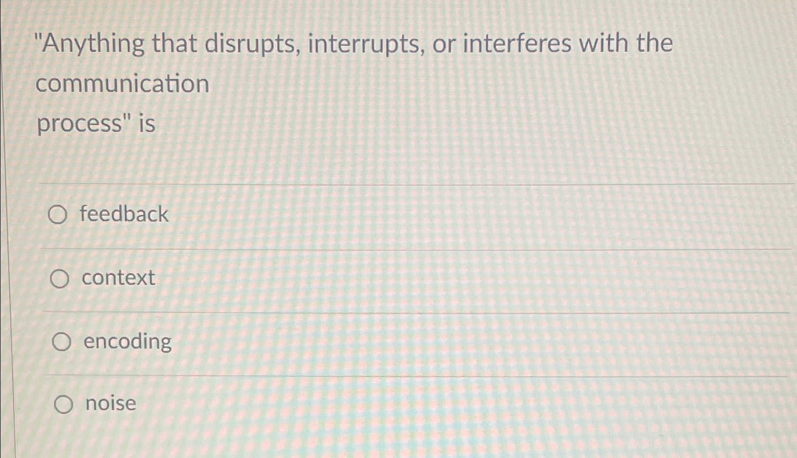  "Anything that disrupts, interrupts, or interferes with the communication process" is