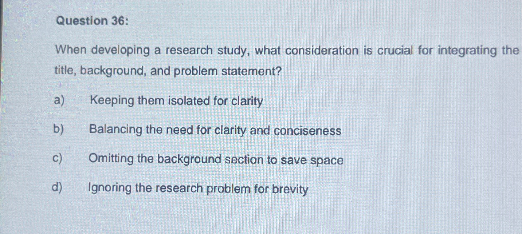  Question 36: When developing a research study, what consideration is crucial