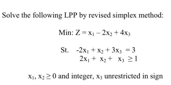  Solve the following LPP by revised simplex method: Min: Z=x1-2x2+4x3 St.-2x1+x2+3x3=3