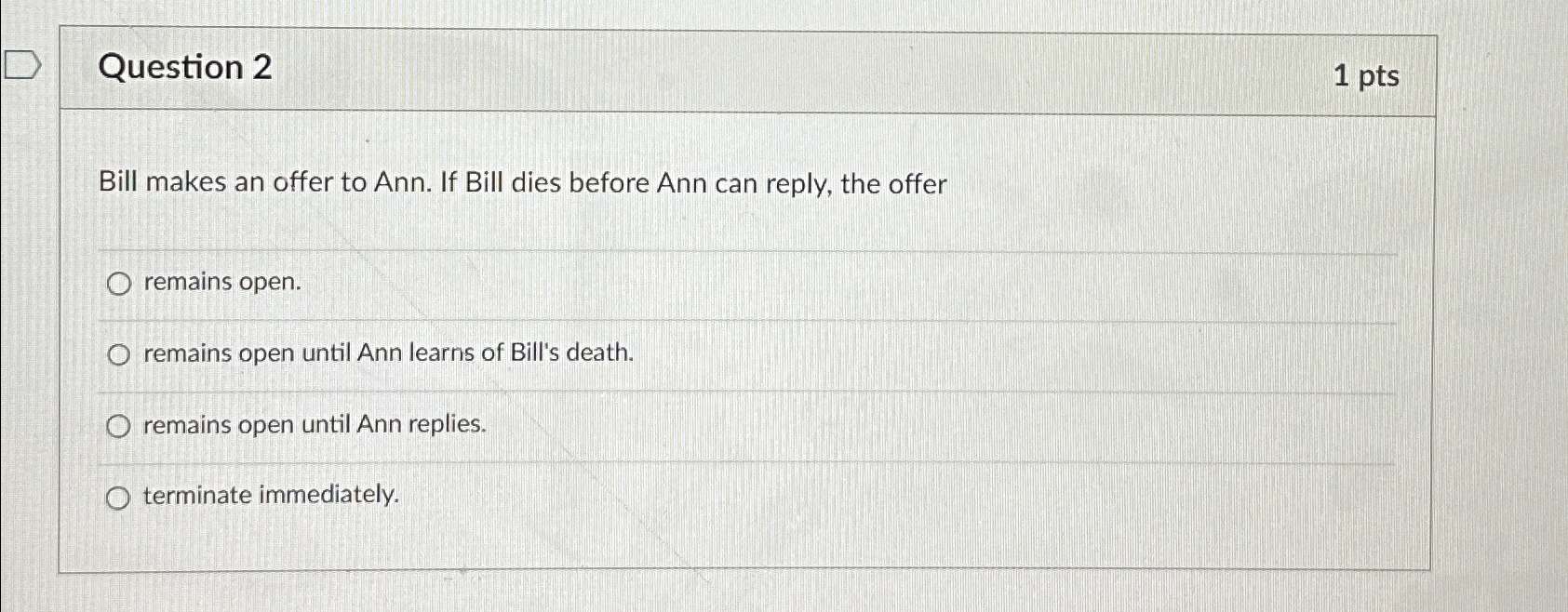  Question 2 1pts Bill makes an offer to Ann. If Bill