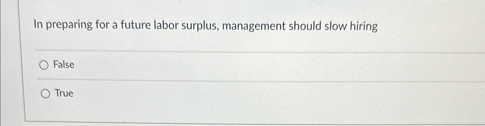  In preparing for a future labor surplus, management should slow hiring