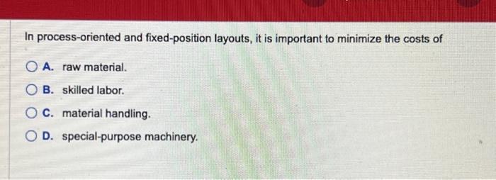  In process-oriented and fixed-position layouts, it is important to minimize the