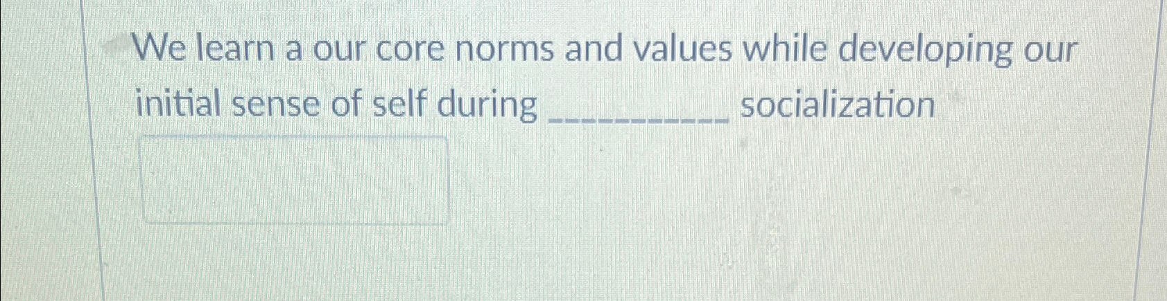  We learn a our core norms and values while developing our