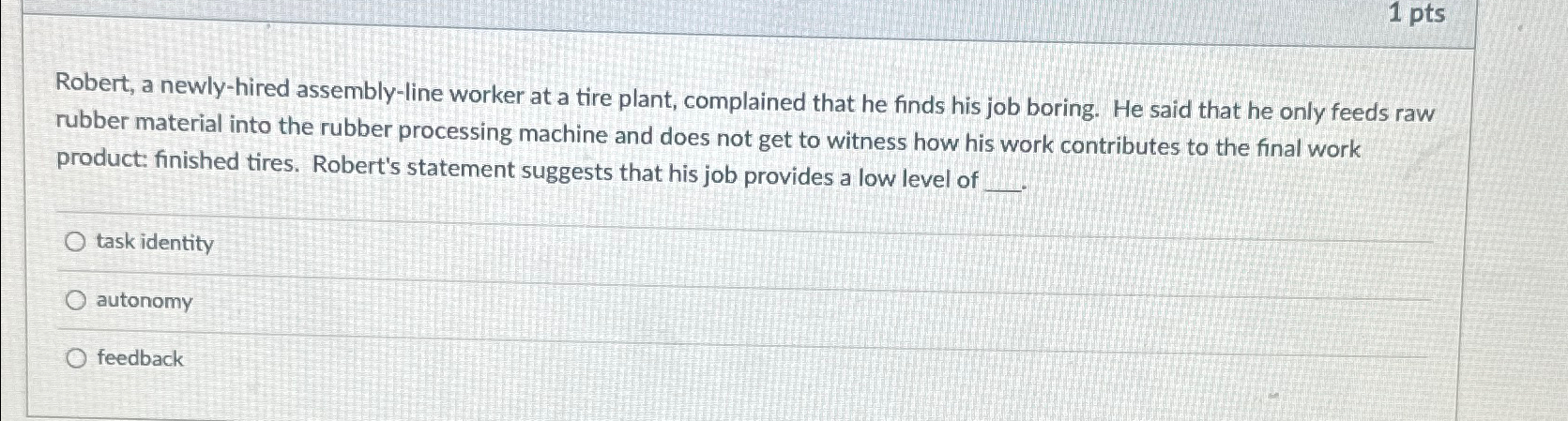  1 pts Robert, a newly-hired assembly-line worker at a tire plant,